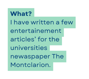 What I have written a few entertainement articles for the universities newaspaper The Montclarion